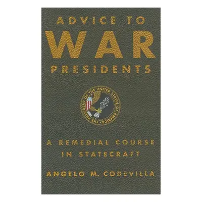 "Advice to War Presidents: A Remedial Course in Statecraft" - "" ("Codevilla Angelo M.")(Pevná v