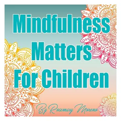 "Mindfulness Matters For Children" - "" ("Moreno Rosemary M.")(Paperback)