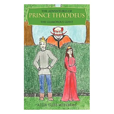 "The Adventures of Prince Thaddeus: The Glamorous Guest" - "" ("Williams Allix Elise")(Paperback