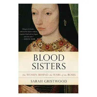 "Blood Sisters: The Women Behind the Wars of the Roses" - "" ("Gristwood Sarah")(Paperback)