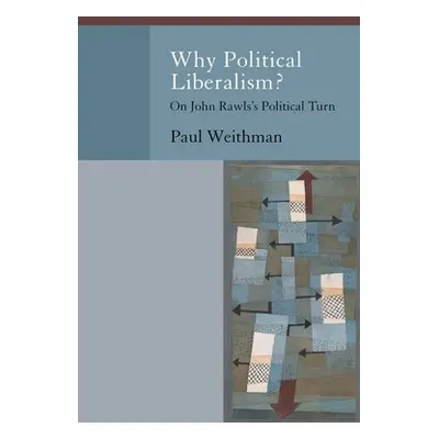 "Why Political Liberalism?: On John Rawls's Political Turn" - "" ("Weithman Paul")(Paperback)