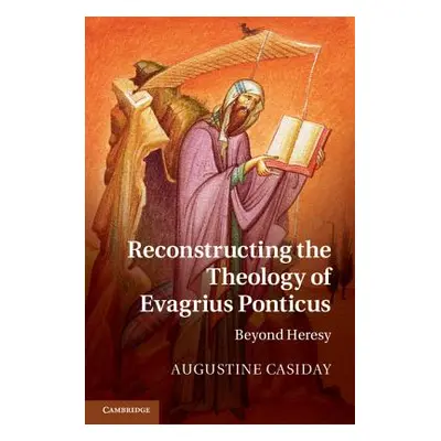 "Reconstructing the Theology of Evagrius Ponticus: Beyond Heresy" - "" ("Casiday Augustine")(Pev