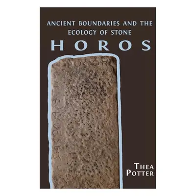 "Horos: Ancient Boundaries and the Ecology of Stone" - "" ("Potter Thea")(Paperback)