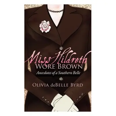 "Miss Hildreth Wore Brown: Anecdotes of a Southern Belle" - "" ("Byrd Olivia Debelle")(Paperback