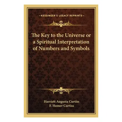 "The Key to the Universe or a Spiritual Interpretation of Numbers and Symbols" - "" ("Curtiss Ha