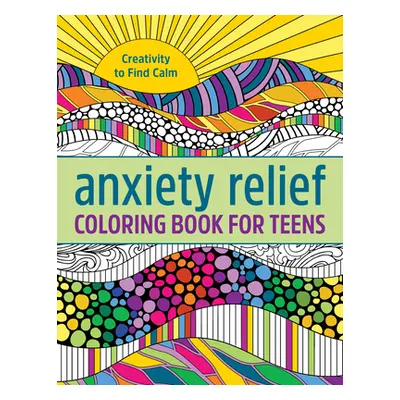 "Anxiety Relief Coloring Book for Teens: Creativity to Find Calm" - "" ("Rockridge Press")(Paper