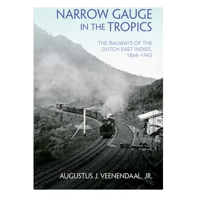 "Narrow Gauge in the Tropics: The Railways of the Dutch East Indies, 1864-1942" - "" ("Veenendaa