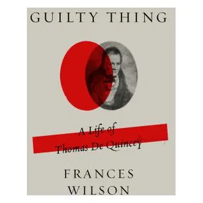 "Guilty Thing: A Life of Thomas de Quincey" - "" ("Wilson Frances")(Paperback)