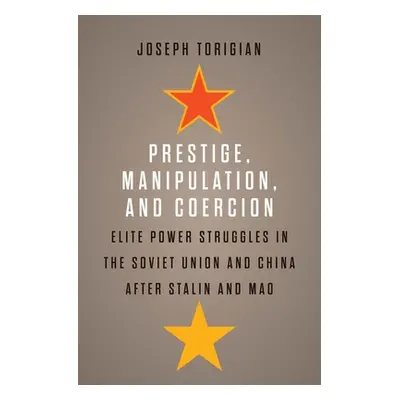 "Prestige, Manipulation, and Coercion: Elite Power Struggles in the Soviet Union and China After