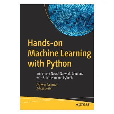 "Hands-On Machine Learning with Python: Implement Neural Network Solutions with Scikit-Learn and