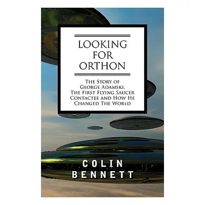 "Looking for Orthon: The Story of George Adamski, the First Flying Saucer Contactee, and How He 