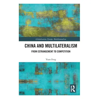 "China and Multilateralism: From Estrangement to Competition" - "" ("Feng Yuan")(Paperback)