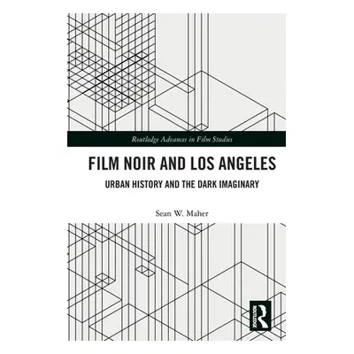 "Film Noir and Los Angeles: Urban History and the Dark Imaginary" - "" ("Maher Sean W.")(Paperba