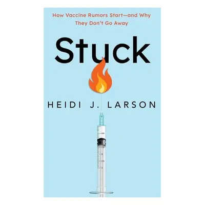 "Stuck: How Vaccine Rumors Start--And Why They Don't Go Away" - "" ("Larson Heidi")(Paperback)