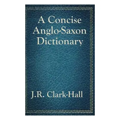 "A Concise Anglo-Saxon Dictionary" - "" ("Clark-Hall J. R.")(Pevná vazba)