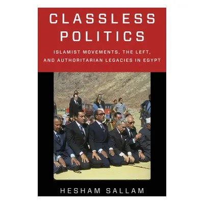 "Classless Politics: Islamist Movements, the Left, and Authoritarian Legacies in Egypt" - "" ("S