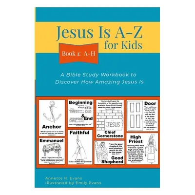 "Jesus Is A-Z for Kids Book 1: A-H: A Bible Study Workbook to Discover How Amazing Jesus Is" - "