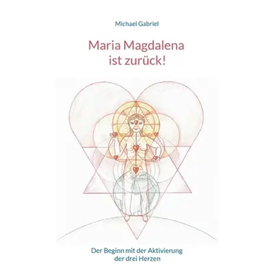 "Maria Magdalena ist zurck!: Der Beginn mit der Aktivierung der drei Herzen" - "" ("Gabriel Mich