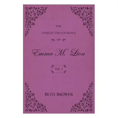 "The Unselected Journals of Emma M. Lion: Vol. 5" - "" ("Brower Beth")(Paperback)