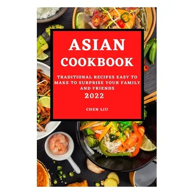 "Asian Cookbook 2022: Traditional Recipes Easy to Make to Surprise Your Family and Friends" - ""