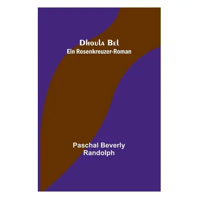 "Dhoula Bel: Ein Rosenkreuzer-Roman" - "" ("Beverly Randolph Paschal")(Paperback)