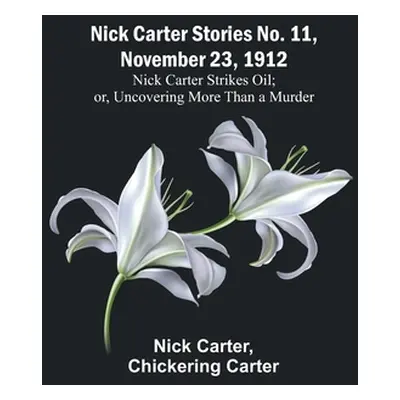 "Nick Carter Stories No. 11, November 23, 1912: Nick Carter Strikes Oil; or, Uncovering More Tha