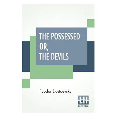 "The Possessed Or, The Devils: A Novel In Three Parts, Translated From The Russian By Constance 