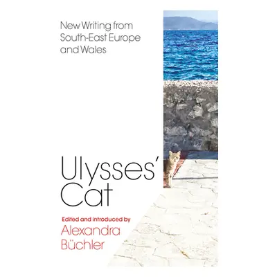 "Ulysses' Cat: New Writing from South-East Europe and Wales" - "" ("Bchler Alexandra")(Paperback