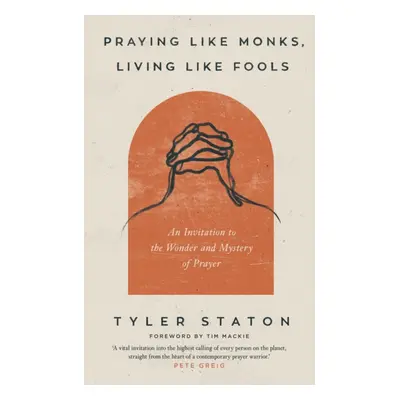 "Praying Like Monks, Living Like Fools" - "An Invitation to the Wonder and Mystery of Prayer" ("