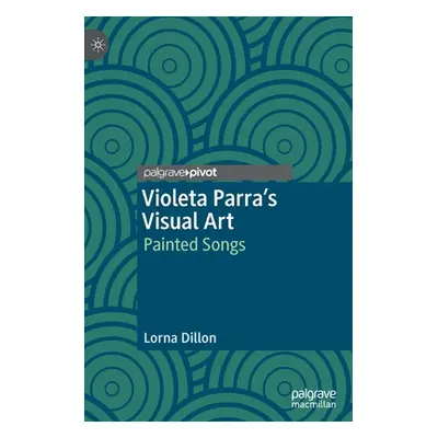 "Violeta Parra's Visual Art: Painted Songs" - "" ("Dillon Lorna")(Pevná vazba)