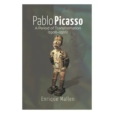 "Pablo Picasso" - "A Period of Transformation (1906-1916)" ("Mallen Dr Enrique")(Pevná vazba)