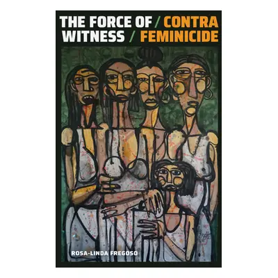 "The Force of Witness: Contra Feminicide" - "" ("Fregoso Rosa-Linda")(Paperback)