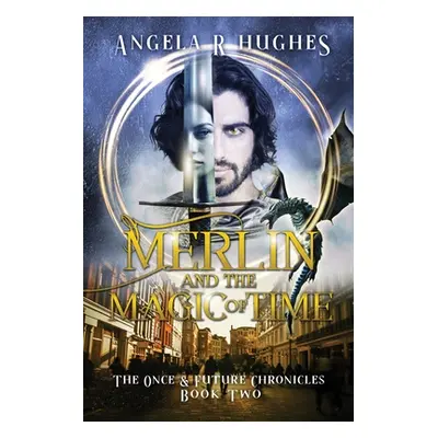 "Merlin & The Magic of Time: The Once & Future Chroncles, Book 2" - "" ("Hughes Angela R.")(Pape