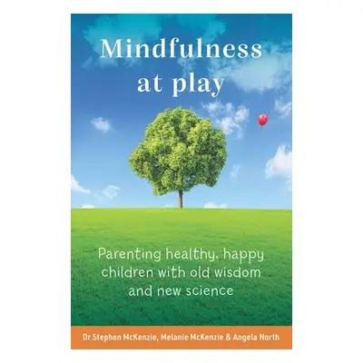 "Mindfulness at Play: Parenting Healthy, Happy Children with Old Wisdom and New Science" - "" ("