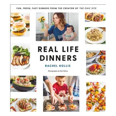 "Real Life Dinners: Fun, Fresh, Fast Dinners from the Creator of the Chic Site" - "" ("Hollis Ra