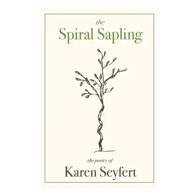 "The Spiral Sapling: The Poetry of Karen Seyfert" - "" ("Seyfert Karen")(Pevná vazba)