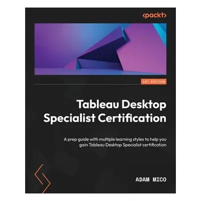 "Tableau Desktop Specialist Certification: A prep guide with multiple learning styles to help yo