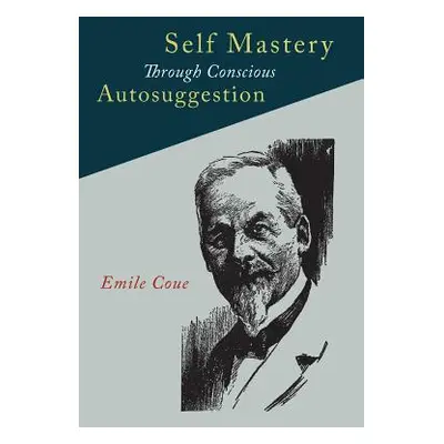 "Self Mastery Through Conscious Autosuggestion" - "" ("Coue Emile")(Paperback)