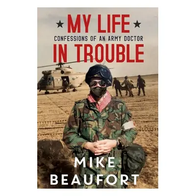 "My Life in Trouble - Confessions of an Army Doctor" - "" ("Beaufort Mike")(Paperback)