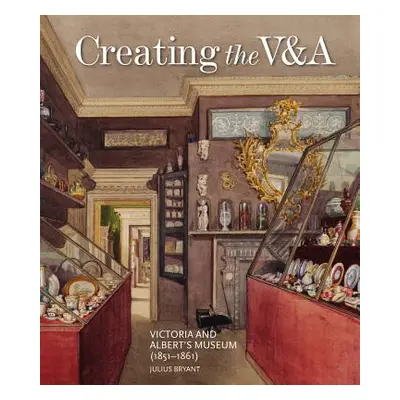 "Creating the V&a: Victoria and Albert's Museum (1851-1861)" - "" ("Bryant Julius")(Pevná vazba)