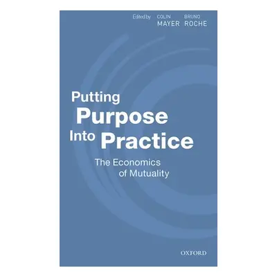 "Putting Purpose Into Practice: The Economics of Mutuality" - "" ("Mayer Colin")(Pevná vazba)