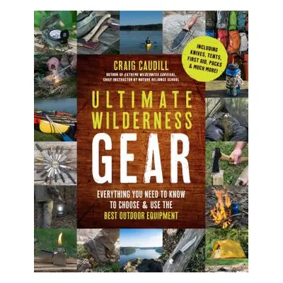 "Ultimate Wilderness Gear: Everything You Need to Know to Choose and Use the Best Outdoor Equipm