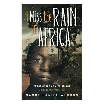 "I Miss the Rain in Africa: Peace Corps as a Third Act" - "" ("Wesson Nancy Daniel")(Pevná vazba