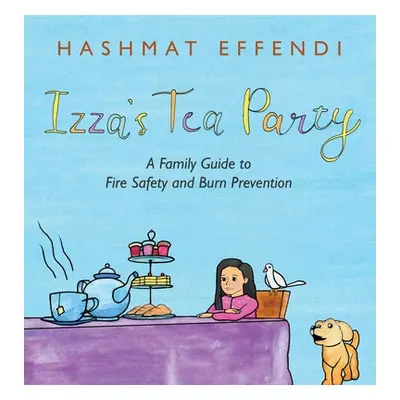 "Izza's Tea Party: A Family Guide to Fire Safety and Burn Prevention" - "" ("Effendi Hashmat")(P