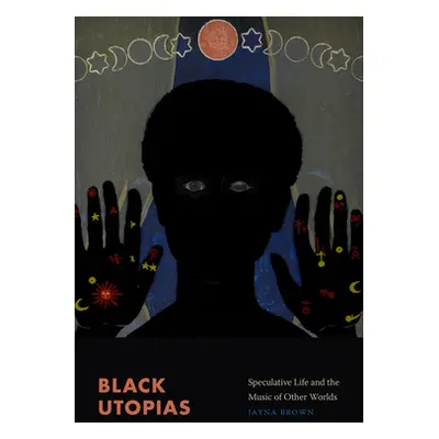 "Black Utopias: Speculative Life and the Music of Other Worlds" - "" ("Brown Jayna")(Paperback)