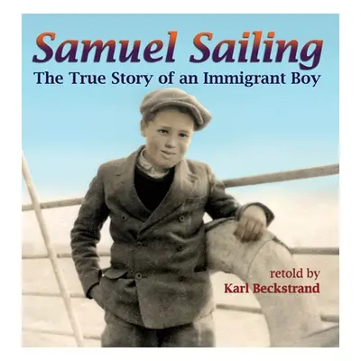 "Samuel Sailing: The True Story of an Immigrant Boy" - "" ("Beckstrand Karl")(Pevná vazba)