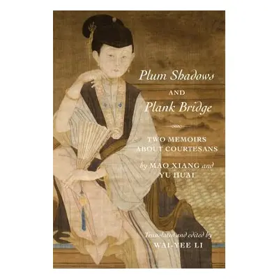 "Plum Shadows and Plank Bridge: Two Memoirs about Courtesans" - "" ("Li Wai-Yee")(Paperback)