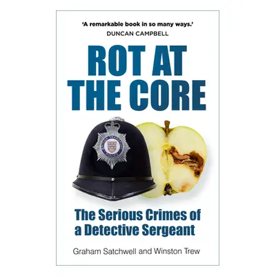 "Rot at the Core: The Serious Crimes of a Detective Sergeant" - "" ("Satchwell Graham")(Pevná va