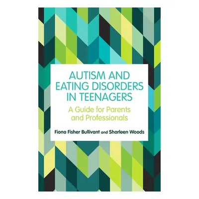 "Autism and Eating Disorders in Teens: A Guide for Parents and Professionals" - "" ("Bullivant F