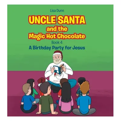 "Uncle Santa and the Magic Hot Chocolate: A Birthday Party for Jesus" - "" ("Dunn Lisa")(Pevná v